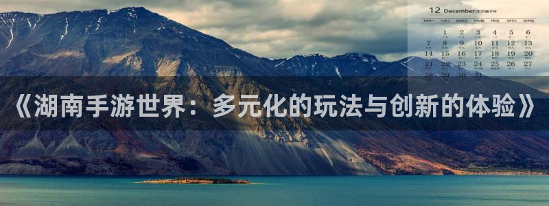 非凡游戏云集预测结果：《湖南手游世界：多元化的玩法与创新的体