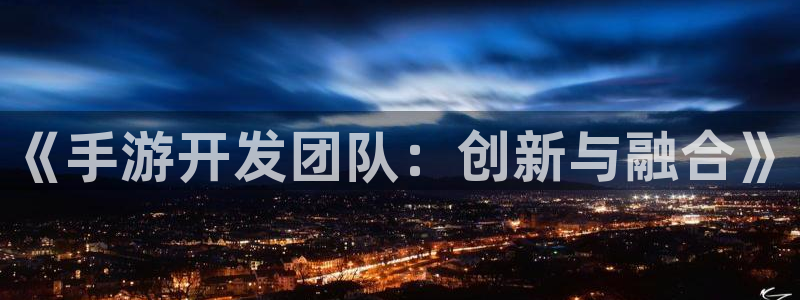 28大神老版本：《手游开发团队：创新与融合》